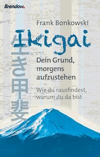 Ikigai. Dein Grund, morgens aufzustehen - Frank Bonkowski - ebook