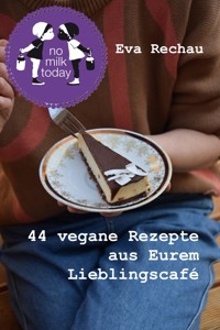 no milk today - 44 vegane Rezepte aus Eurem Lieblingscafé - Eva Rechau - ebook