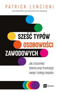 Sześć typów osobowości zawodowych. Jak zrozumieć talenty oraz frustracje swoje i całego zespołu - Patrick Lencioni - ebook + audiobook + książka