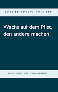 Wachs auf dem Mist, den andere machen! - Rolf  Friedrich Schuett - ebook