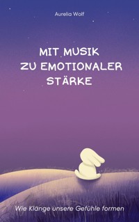 Mit Musik zu emotionaler Stärke - Aurelia Wolf - ebook