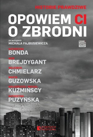 Opowiem ci o zbrodni - Wojciech Chmielarz, Marta Guzowska, Katarzyna Bonda, Igor Brejdygant, Michał Kuźmiński, Małgorzata Kuźmińska, Katarzyna Puzyńska - książka