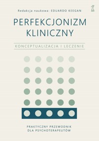 Perfekcjonizm kliniczny. Konceptualizacja i leczenie - Eduardo Keegan - ebook + książka
