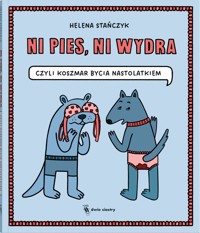Ni pies, ni wydra. czyli koszmar bycia nastolatkiem - Helena Stańczyk - książka