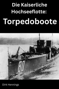 Die Kaiserliche Hochseeflotte: Torpedoboote - Dirk Hennings - ebook
