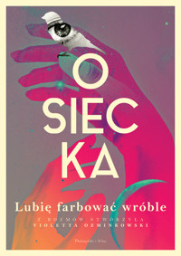 Lubię farbować wróble - Agnieszka Osiecka, Ozminkowski Violetta - ebook + książka