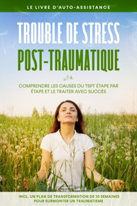Trouble de stress post-traumatique : Le livre d'auto-assistance – Comprendre les causes du TSPT étape par étape et le traiter avec succès – Incluant un plan de transformation de 10 semaines pour surmonter un traumatisme - Carolin Rehnberg - ebook