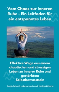 Vom Chaos zur inneren Ruhe - Ein Leitfaden für ein entspanntes Leben - Sonja Schoch - ebook