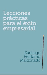 Lecciones prácticas para el éxito empresarial - Santiago Perdomo Maldonado - ebook