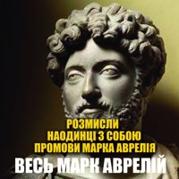 Весь Марк Аврелій (Розмисли. Наодинці з собою. Промови Марка Аврелія). Книги українською - Марк  Аврелій - audiobook