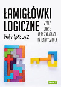 Łamigłówki logiczne. Wytęż umysł w 96 zagadkach matematycznych - Piotr Kosowicz - książka