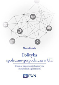 Polityka społeczno-gospodarcza w UE. Finanse na poziomie krajowym, europejskim i globalnym - Marta Postuła - książka