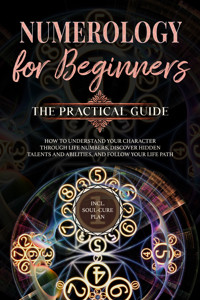Numerology for Beginners - The Practical Guide: How to Understand Your Character Through Life Numbers, Discover Hidden Talents and Abilities, and Follow Your Life Path | incl. Soul-Cure Plan - Sophia Perlich - ebook