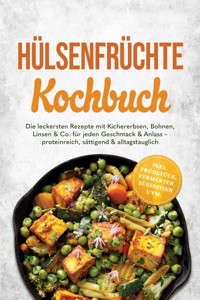 Hülsenfrüchte Kochbuch: Die leckersten Rezepte mit Kichererbsen, Bohnen, Linsen & Co. für jeden Geschmack & Anlass – proteinreich, sättigend & alltagstauglich – inkl. Frühstück, Fermenten, Süßspeisen uvm. - Claudia Hollmann - ebook