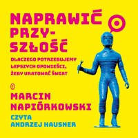 Naprawić przyszłość. Dlaczego potrzebujemy lepszych opowieści, żeby uratować świat - Marcin Napiórkowski - ebook + audiobook