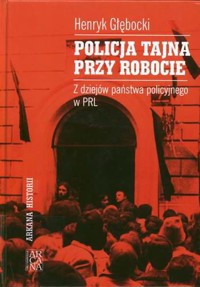 Policja tajna przy robocie. Z dziejów państwa policyjnego w PRL - Głębocki Henryk - ebook
