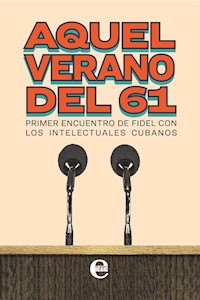 Aquel verano del 61. Primer encuentro de Fidel con los intelectuales cubanos - Autores varios - ebook