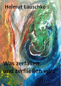 Was zerfallen und zerfließen wird - Helmut Lauschke - ebook