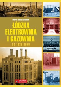 Łódzka elektrownia i gazownia do 1939 roku - Szymański Marcin Jakub - książka