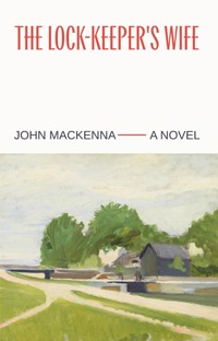 The Lock-Keeper's Wife: "A Masterpiece" Irish Independent - John MacKenna - ebook