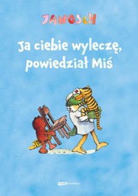 Ja ciebie wyleczę, powiedział Miś - Janosch - książka