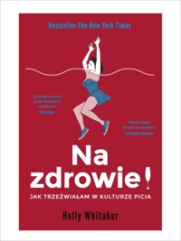 Na zdrowie! Jak trzeźwiałam w kulturze picia - Holly Whitaker - książka