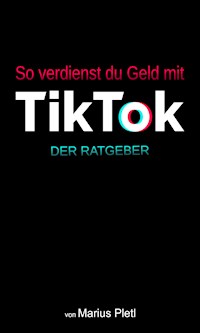 So verdienst du Geld mit Tik Tok - Marius Pletl - ebook