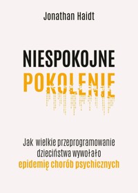 Niespokojne pokolenie. Jak wielkie przeprogramowanie dzieciństwa wywołało epidemie chorób psychicznych - Jonathan Haidt - ebook + książka
