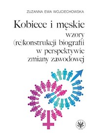 Kobiece i męskie wzory (re)konstrukcji własnej biografii w perspektywie zmiany zawodowej - Wojciechowska Zuzanna - książka