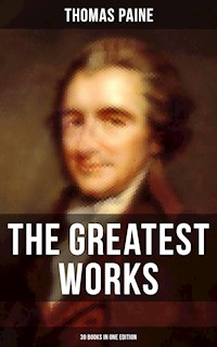 The Greatest Works of Thomas Paine: 39 Books in One Edition - Thomas Paine - ebook