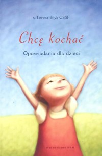 Chcę kochać. Opowiadania dla dzieci - Teresa Biłyk - ebook
