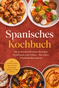 Spanisches Kochbuch: Die leckersten Rezepte für jeden Geschmack und Anlass – für echtes Urlaubsfeeling daheim – inkl. Frühstück & Brote, Tapas & Pintxos, Soßen & Dips, Vegetarisch & Vegan, Desserts - Lara Navarro - ebook