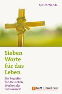 Sieben Worte für das Leben - Ulrich Wendel - ebook
