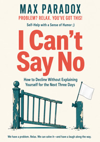 I Can't Say No - How to Decline Without Explaining Yourself for the Next Three Days - Max Paradox - ebook