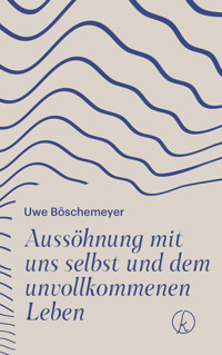 Aussöhnung mit uns selbst und dem unvollkommenen Leben - Uwe Böschemeyer - ebook