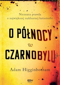 O północy w Czarnobylu. Nieznana prawda o największej nuklearnej katastrofie - Adam Higginbotham - ebook + audiobook + książka