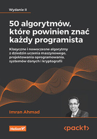 50 algorytmów, które powinien znać każdy programista. Klasyczne i nowoczesne algorytmy z dziedzin uczenia maszynowego - Imran Ahmad - książka