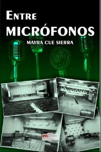 Entre micrófonos - Mayra de la Caridad Cue Sierra - ebook