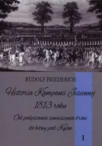 Historia kampanii jesiennej 1813 roku Tom 1 - Friederich Rudolf - książka
