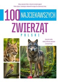 100 najciekawszych zwierząt Polski - zbiorowa praca - książka