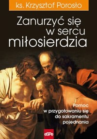 Zanurzyć się w sercu miłosierdzia. Pomoc w przygotowaniu się do sakramentu pojednania - ks. Krzysztof Porosło - książka