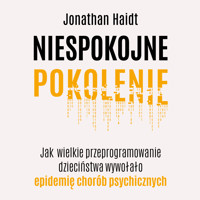Niespokojne pokolenie. Jak wielkie przeprogramowanie dzieciństwa wywołało epidemię chorób psychicznych - Jonathan Haidt - audiobook