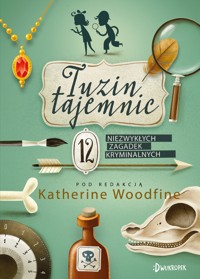 TUZIN TAJEMNIC. 12 niezwyklych zagadek kryminalnych - Susie Day, Elen Caldecott, Clementine Beauvais, Caroline Lawrence Julia Golding, Kate Pankhurst, Frances Hardinge, Helen Moss, Harriet Whitehorn, Sally Nicholls, Katherine Woodfine, Robin Stevens - ebook