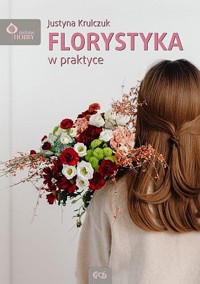 Florystyka w praktyce - Justyna Krulczuk - książka