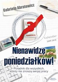 Nienawidzę poniedziałków! Poradnik dla wszystkich, którzy nie znoszą swojej pracy - Gabriela Abratowicz - ebook