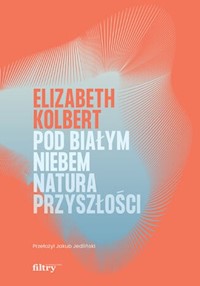 Pod białym niebem Natura przyszłości - Kolbert Elizabeth - książka