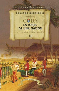Cuba: La forja de una nación. II. El hierro en la fragua - Rolando Rodríguez - ebook