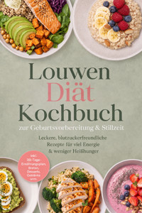 Louwen Diät Kochbuch zur Geburtsvorbereitung & Stillzeit: Leckere, blutzuckerfreundliche Rezepte für viel Energie & weniger Heißhunger – inkl. 30-Tage-Ernährungsplan, Broten, Desserts, Getränke uvm. - Svea Linden - ebook