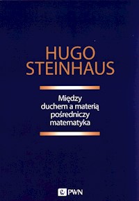 Między duchem a materią pośredniczy matematyka - Steinhaus Hugo - książka