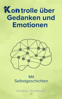 Kontrolle über Gedanken und Emotionen - Gudrun Großbach - ebook